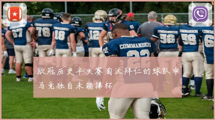欧冠历史半决赛淘汰拜仁的球队中马竞独自未能捧杯